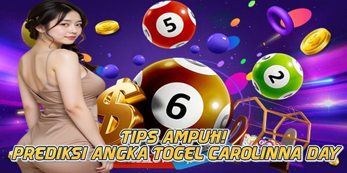 Tips Ampuh! Prediksi Angka Togel Carolinna Day