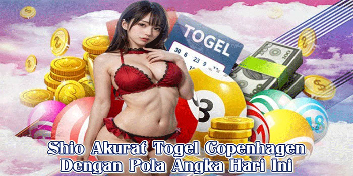 Shio Akurat Togel Copenhagen Dengan Pola Angka Hari Ini