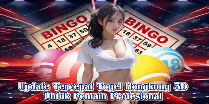 Update Tercepat Togel Hongkong 5D Untuk Pemain Profesional